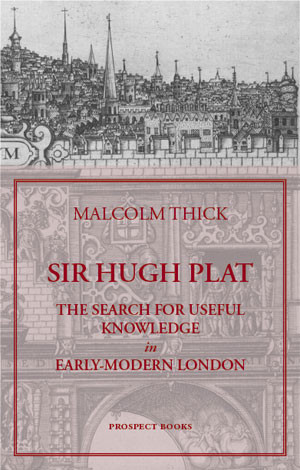 Sir Hugh Plat. The Search for Useful Knowledge in Early Modern London Sir Hugh Plat. The Search for Useful Knowledge in Early Modern London